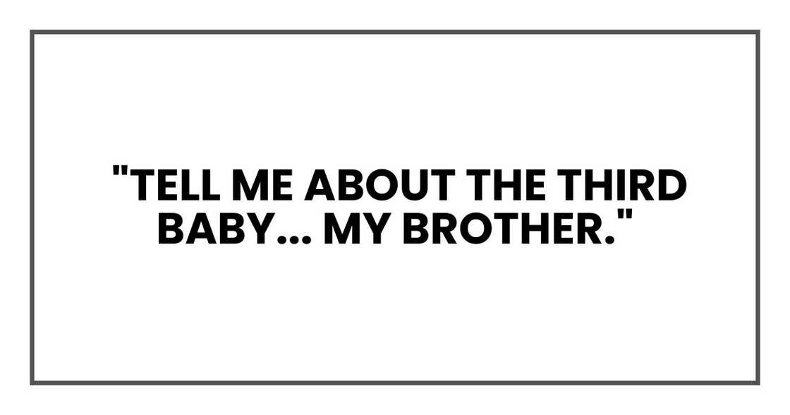Tell me about the third baby... my brother. Tell me about the third baby... my brother.