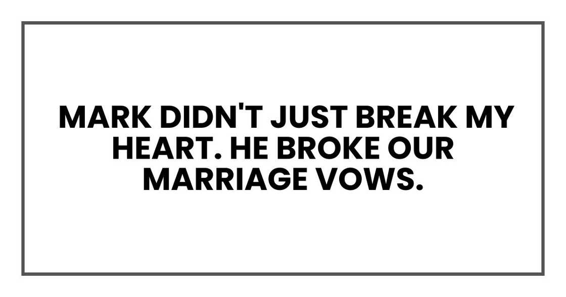 Mark didn't just break my heart. He broke our marriage vows Mark didn't just break my heart. He broke our marriage vows