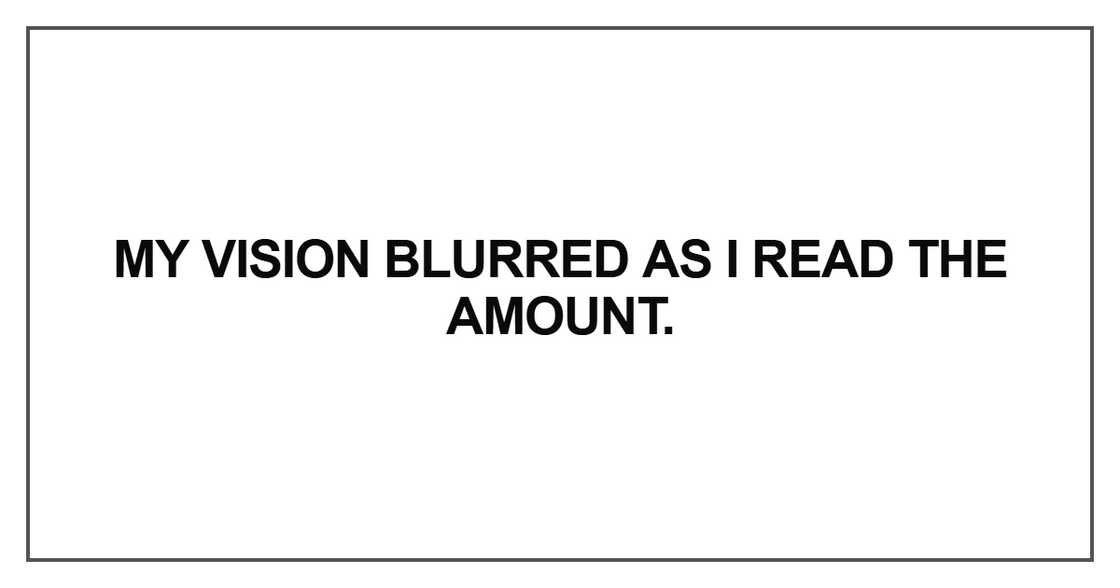 My vision blurred as I read the amount My vision blurred as I read the amount
