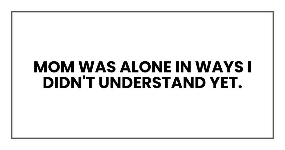 Mom was alone in ways I didn't understand yet.