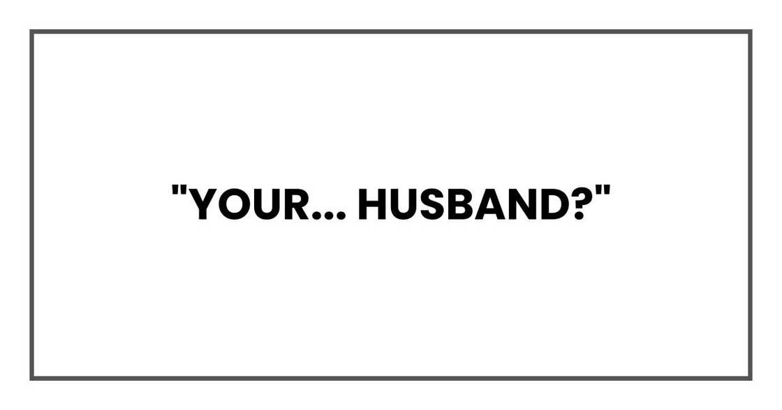 "Your... husband?" "Your... husband?"