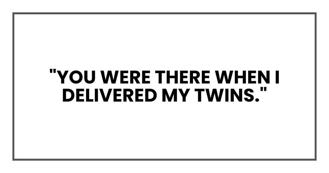 "You were there when I delivered my twins."
