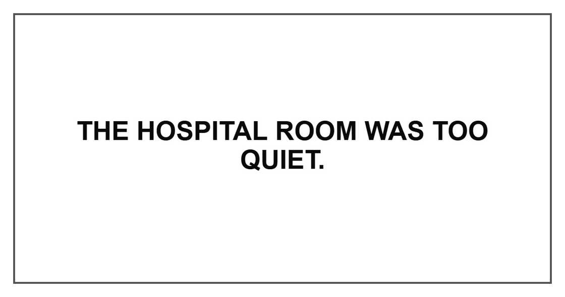 The hospital room was too quiet.