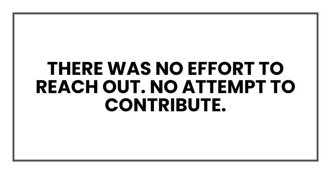 There was no effort to reach out. No attempt to contribute. There was no effort to reach out. No attempt to contribute.
