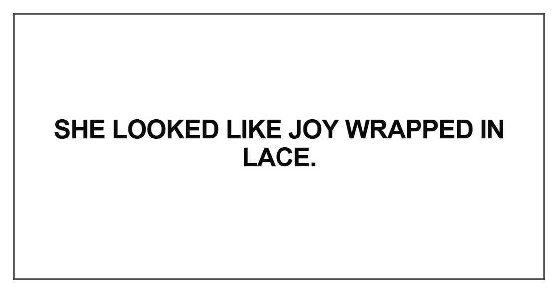She looked like joy wrapped in lace