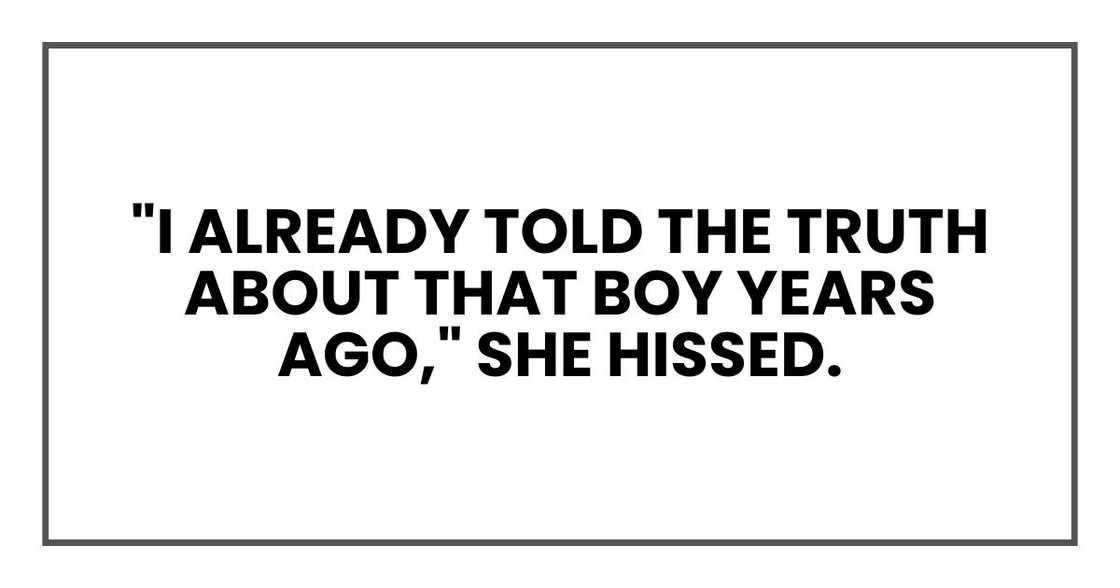 "I already told the truth about that boy years ago," she hissed. "I already told the truth about that boy years ago," she hissed.