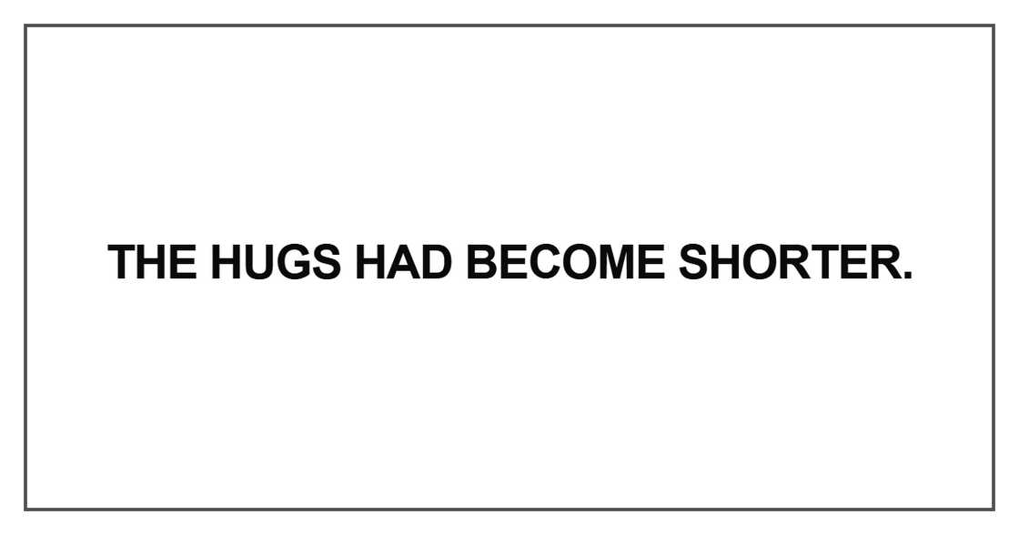 The hugs had become shorter The hugs had become shorter