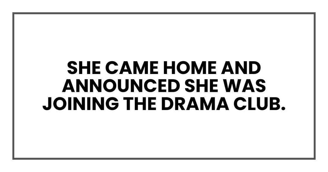 she came home and announced she was joining the drama club. she came home and announced she was joining the drama club.