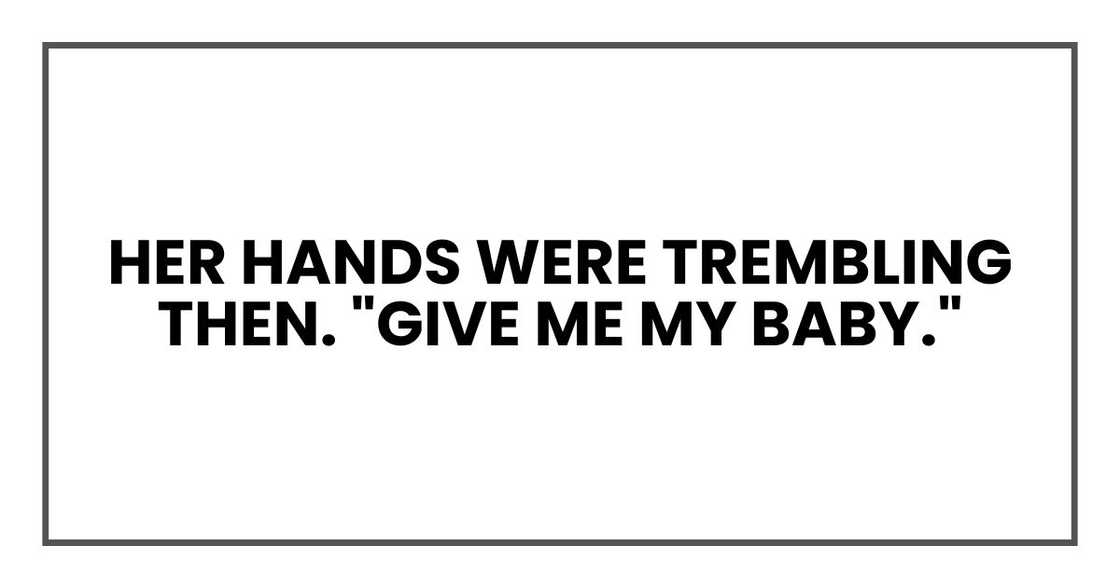 Her hands were trembling then. "Give me my baby." Her hands were trembling then. "Give me my baby."