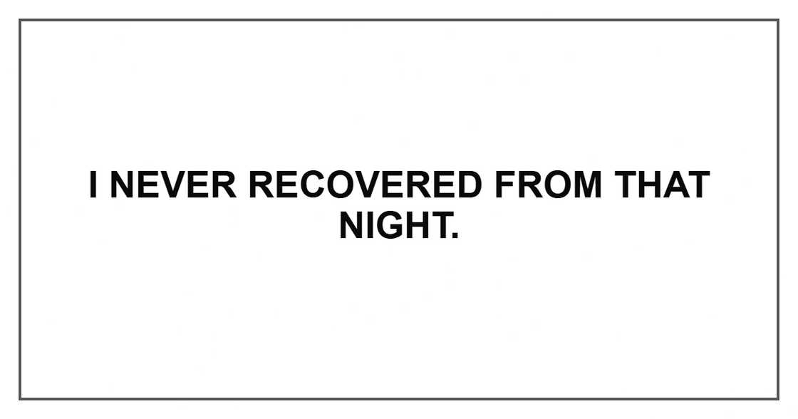 I never recovered from that night. I never recovered from that night.