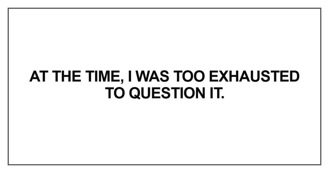 At the time, I was too exhausted At the time, I was too exhausted