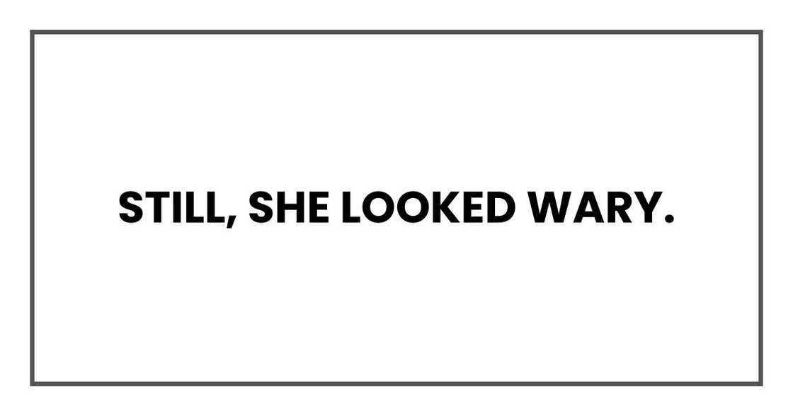 Still, she looked wary. Still, she looked wary.