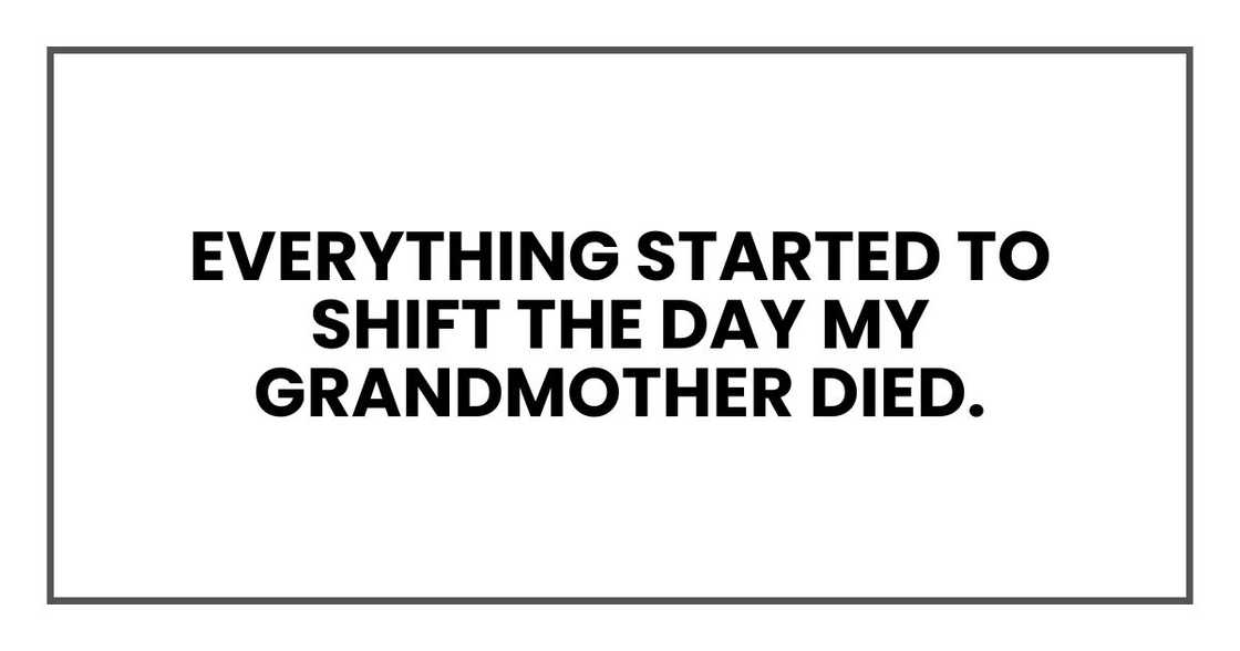 everything started to shift the day my grandmother died.