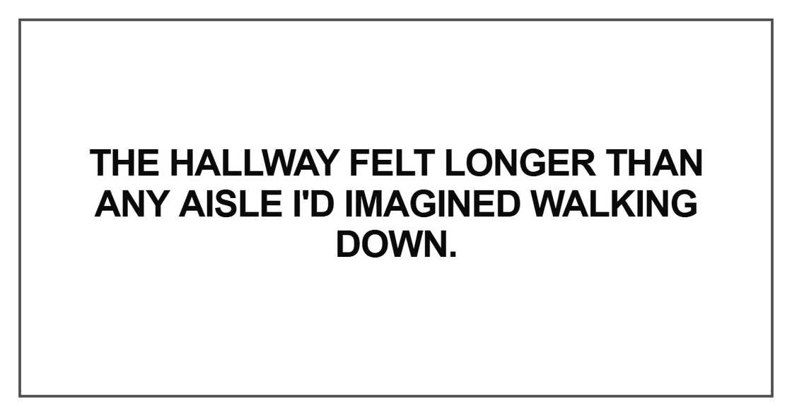 The hallway felt longer than any aisle
