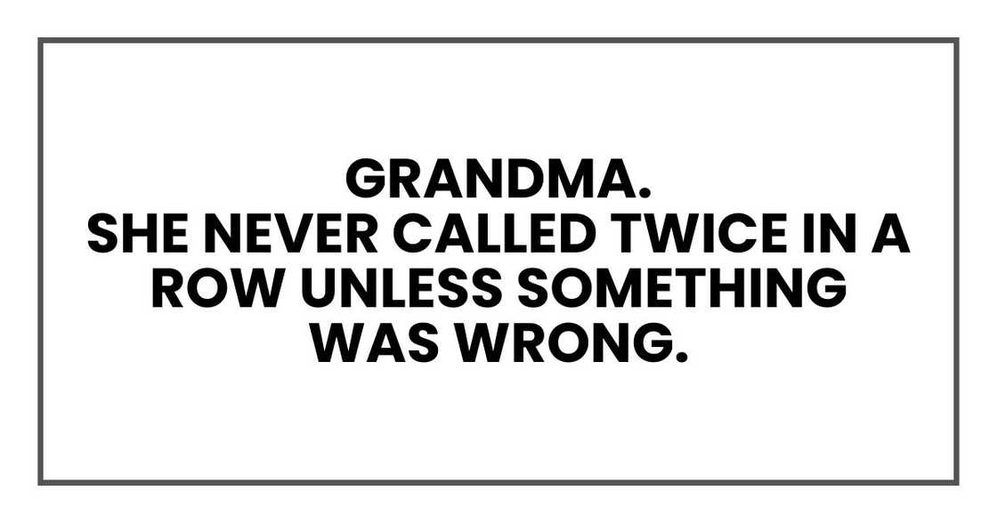 Grandma. She never called twice in a row unless something was wrong. Grandma. She never called twice in a row unless something was wrong.