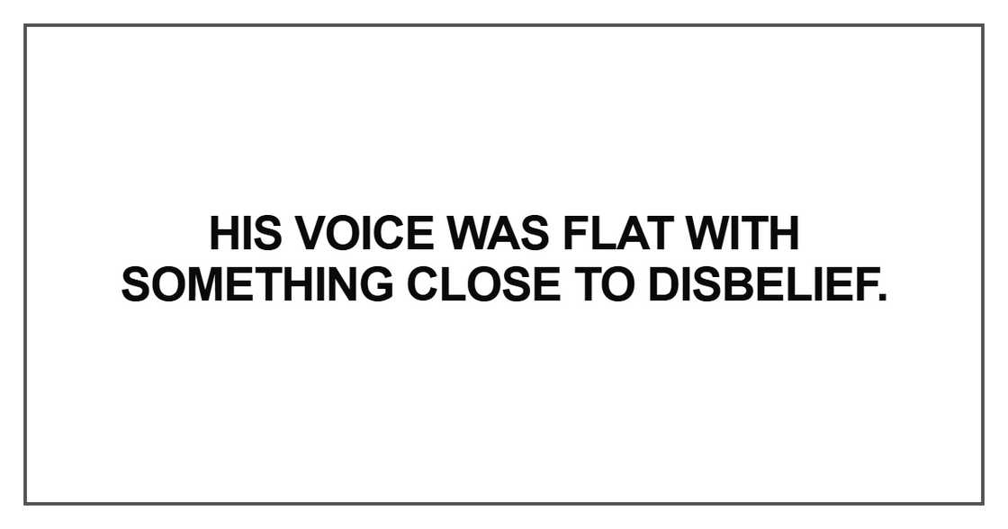 His voice was flat with something