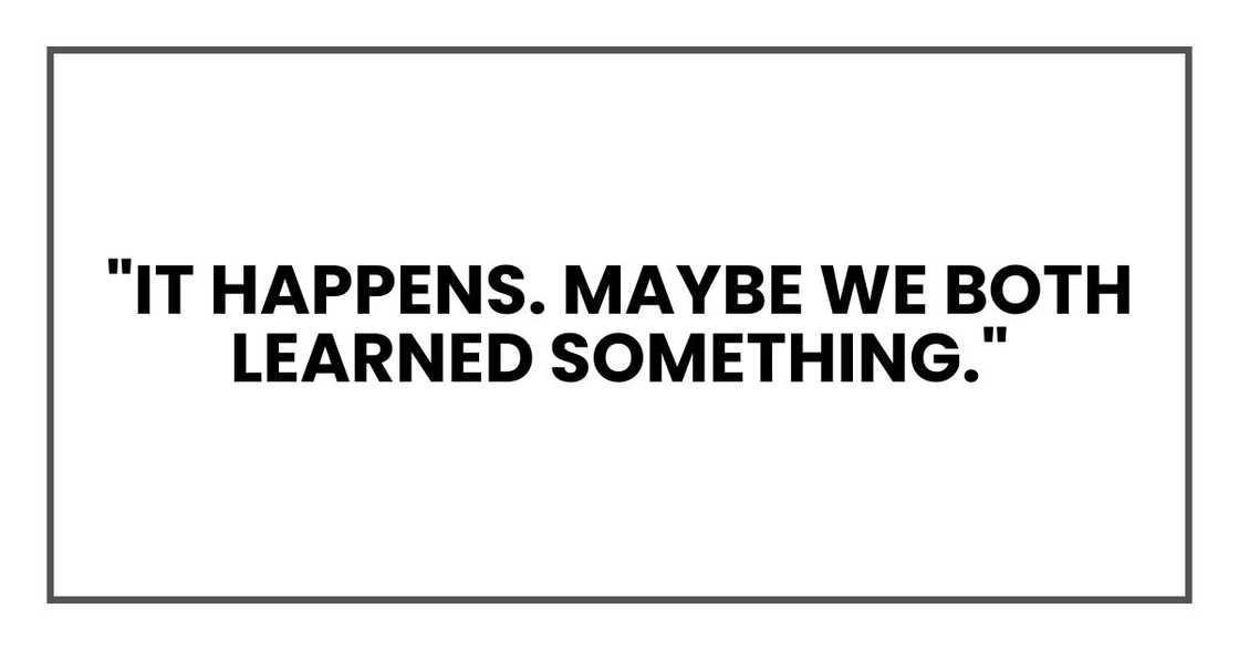 "It happens. Maybe we both learned something." "It happens. Maybe we both learned something."