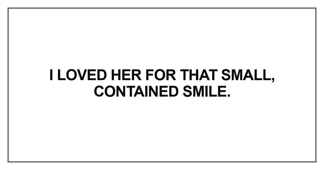 I loved her for that small, contained smile I loved her for that small, contained smile