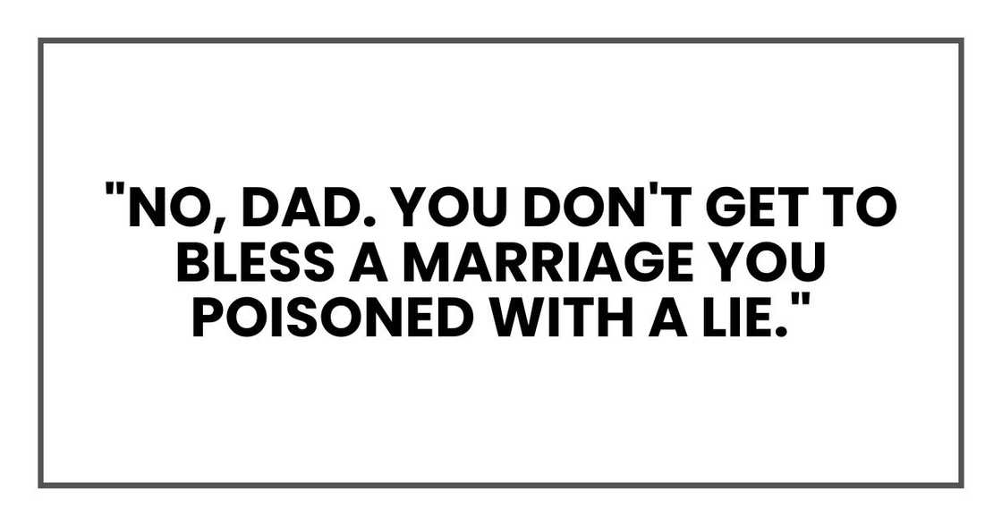 "No, Dad. You don't get to bless a marriage you poisoned with a lie." "No, Dad. You don't get to bless a marriage you poisoned with a lie."
