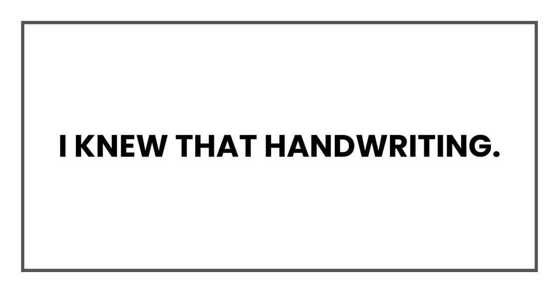 I knew that handwriting. I knew that handwriting.