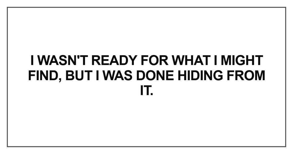 I wasn't ready for what I might find I wasn't ready for what I might find