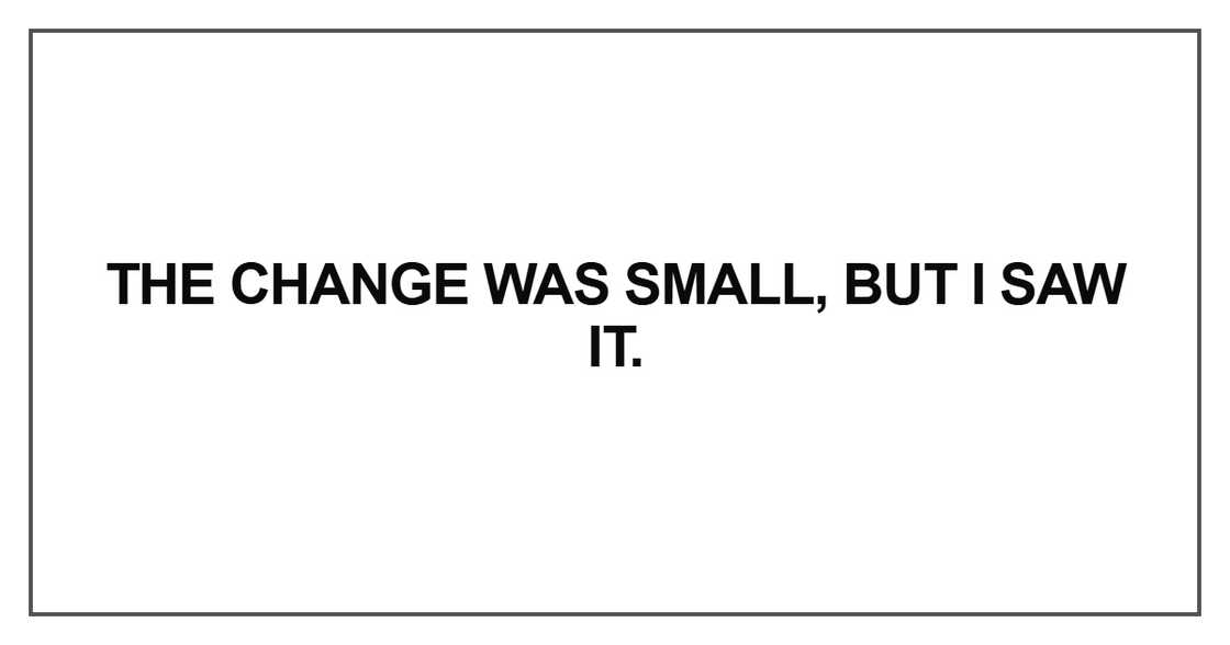 The change was small, but I saw it