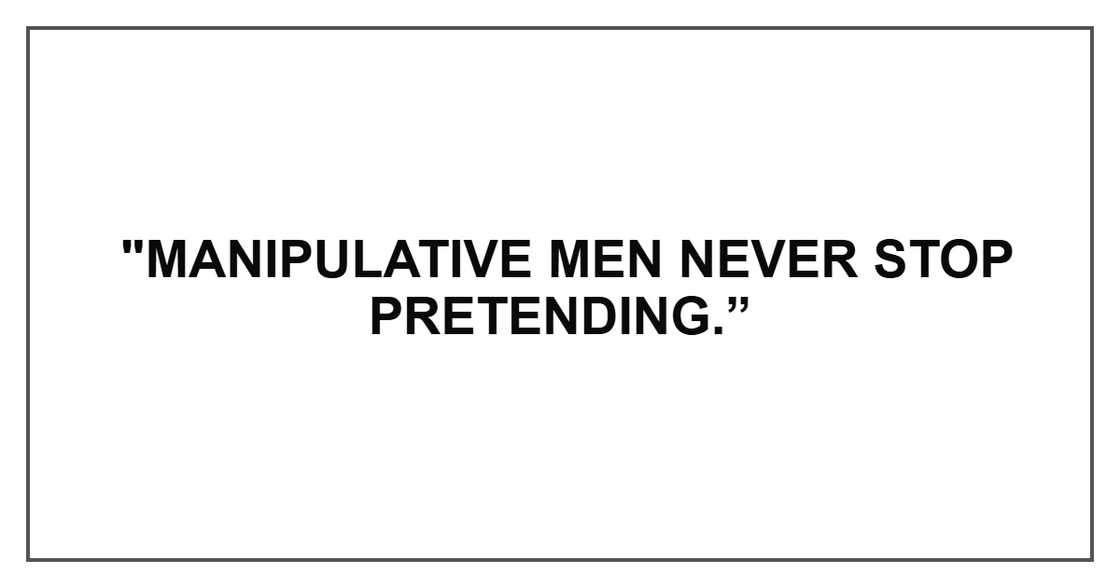 "Manipulative men never stop pretending.” "Manipulative men never stop pretending.”