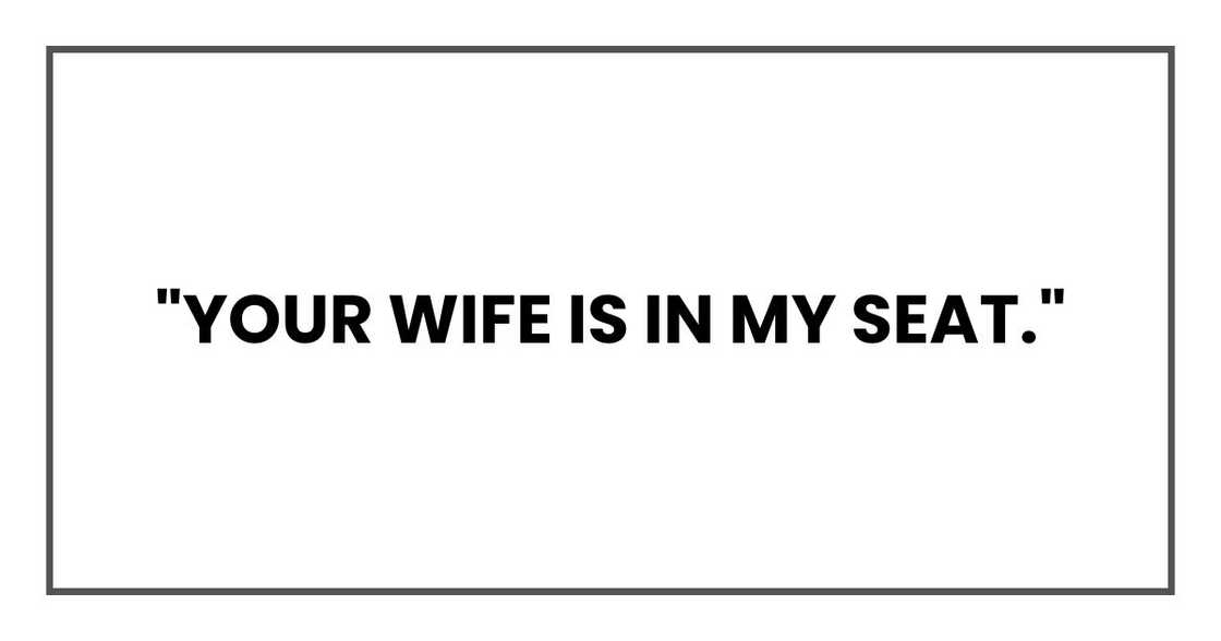 "Your wife is in my seat," "Your wife is in my seat,"