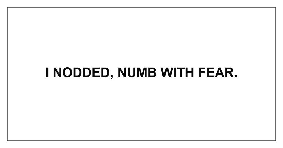 I nodded, numb with fear.
