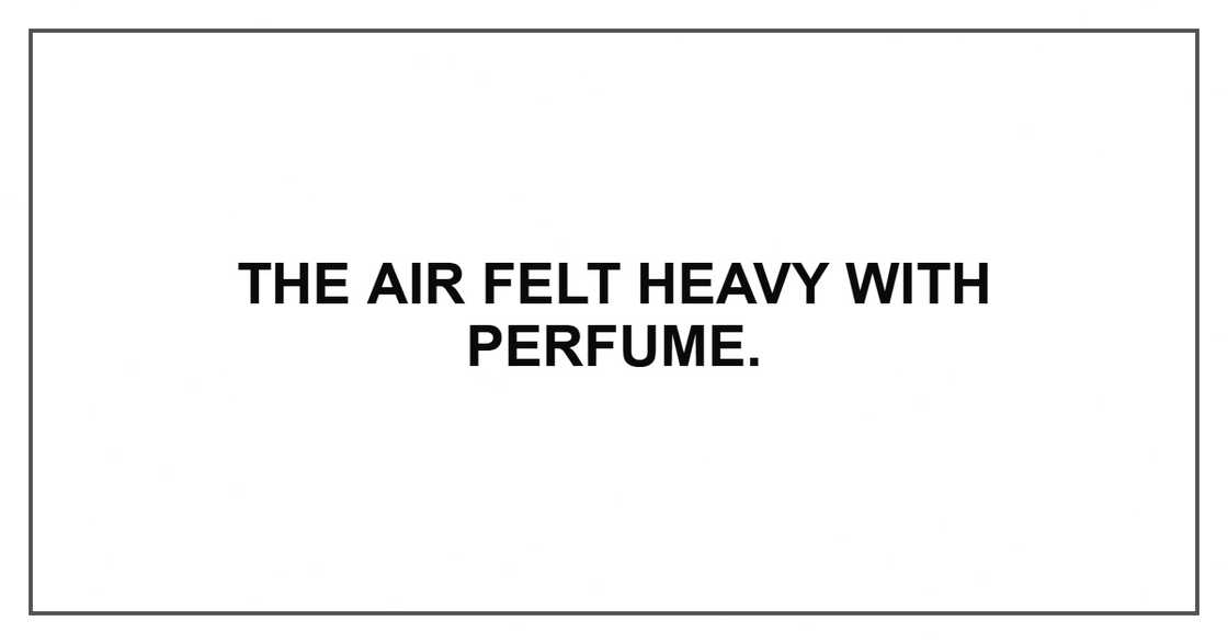 The air felt heavy with perfume.