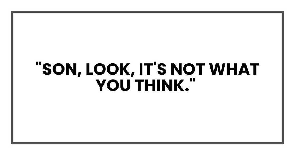 "Son, look, it's not what you think