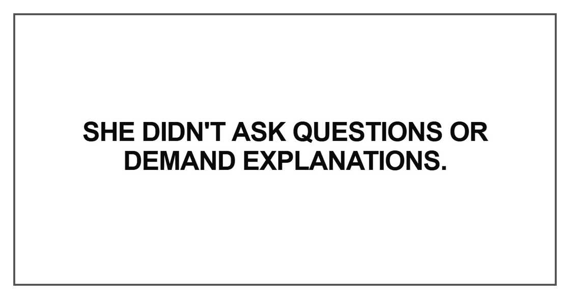 She didn't ask questions or demand explanations
