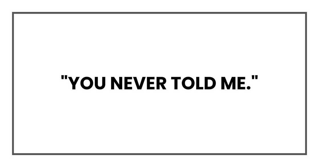 "You never told me." "You never told me."