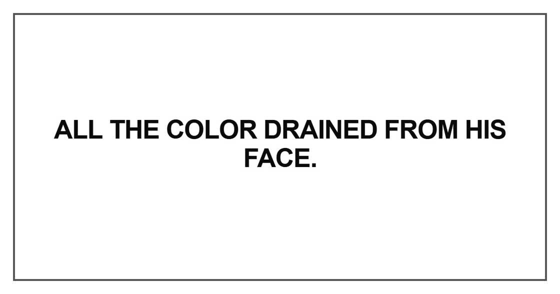 All the color drained from his face All the color drained from his face