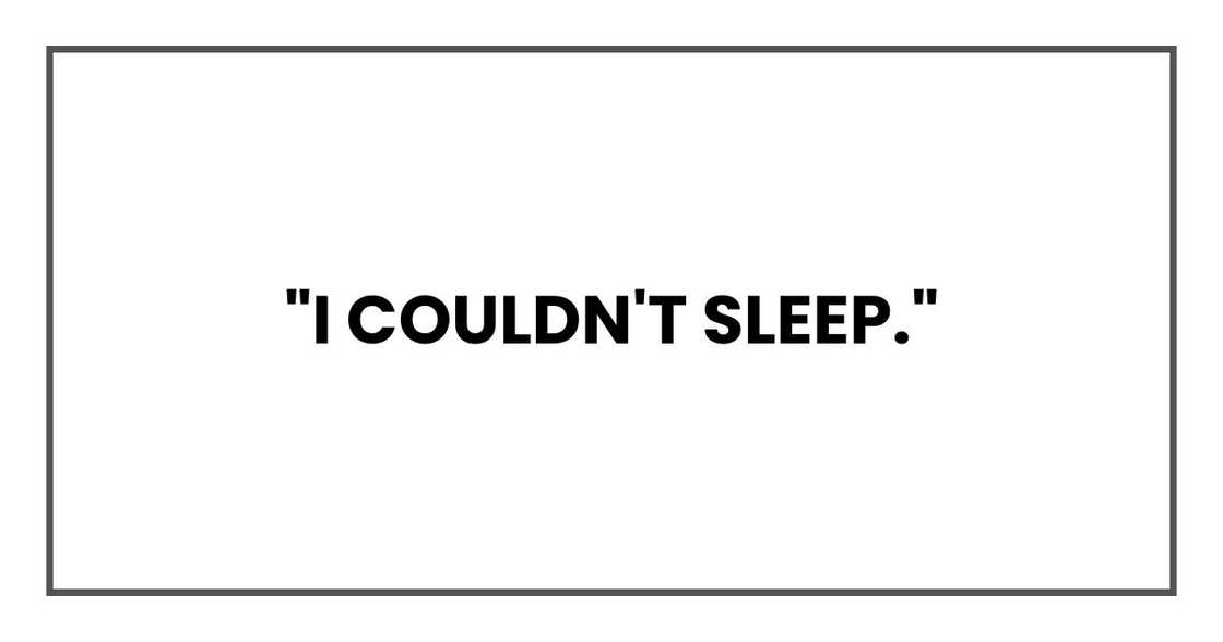 "I couldn't sleep." "I couldn't sleep."
