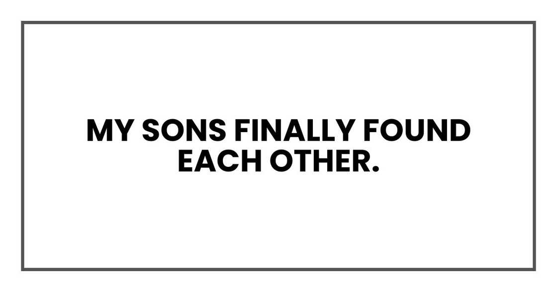 my sons finally found each other.