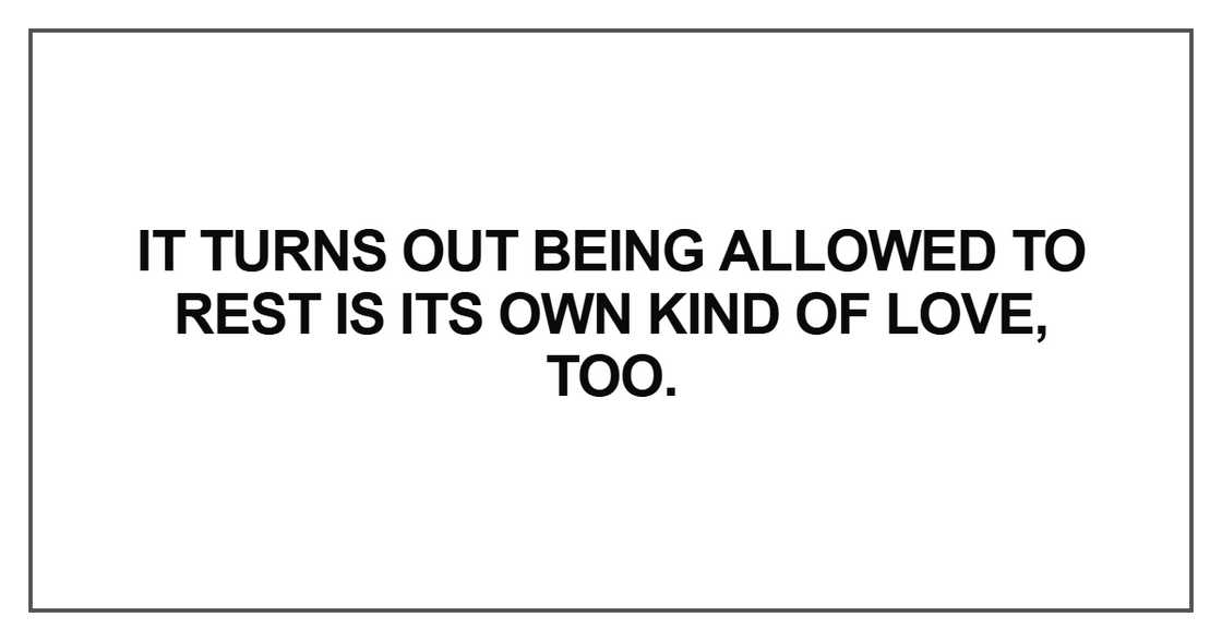 It turns out being allowed to rest is its own kind of love