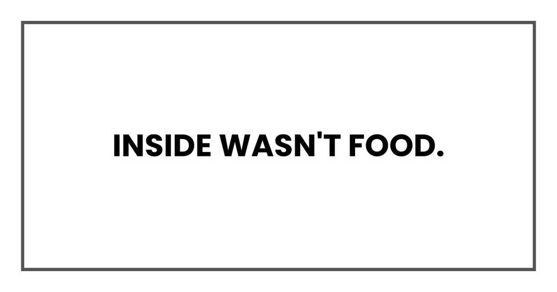 Inside wasn't food.