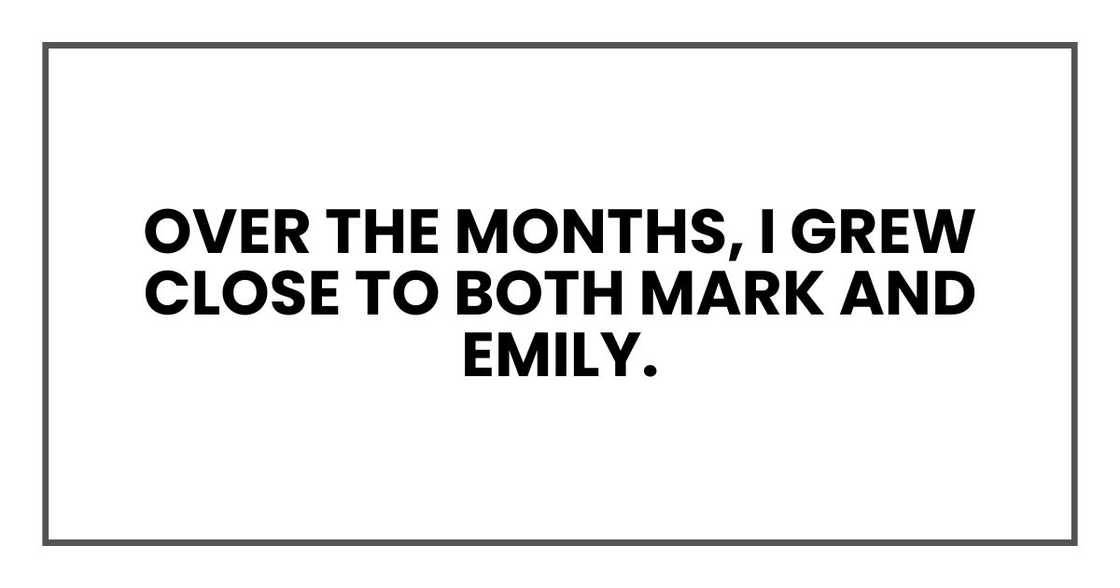 Over the months, I grew close to both Mark and Emily.