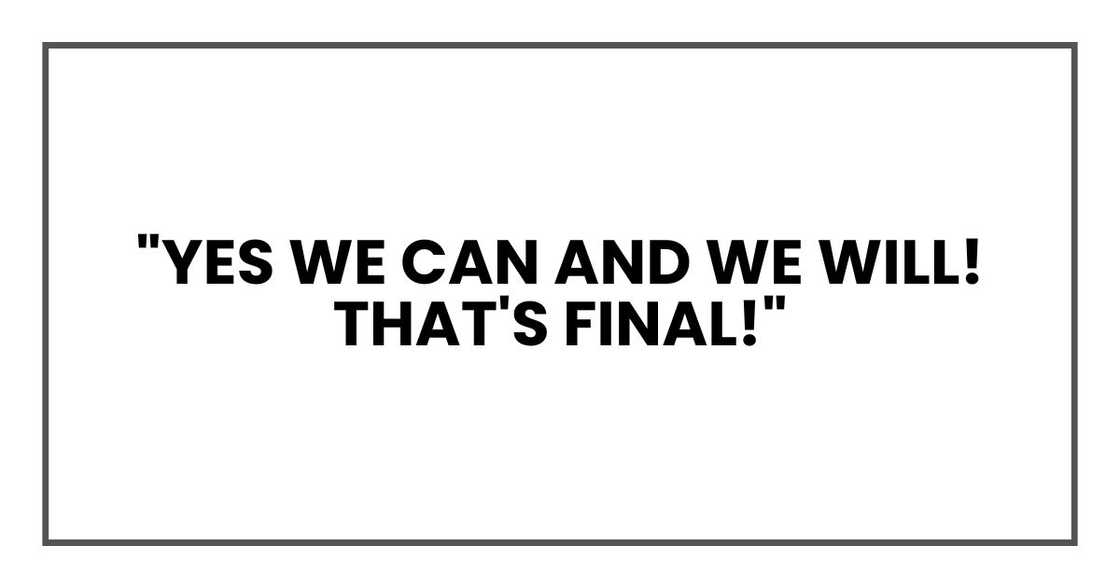 "YES WE CAN AND WE WILL! That's final!"