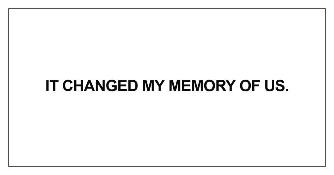 It changed my memory of us