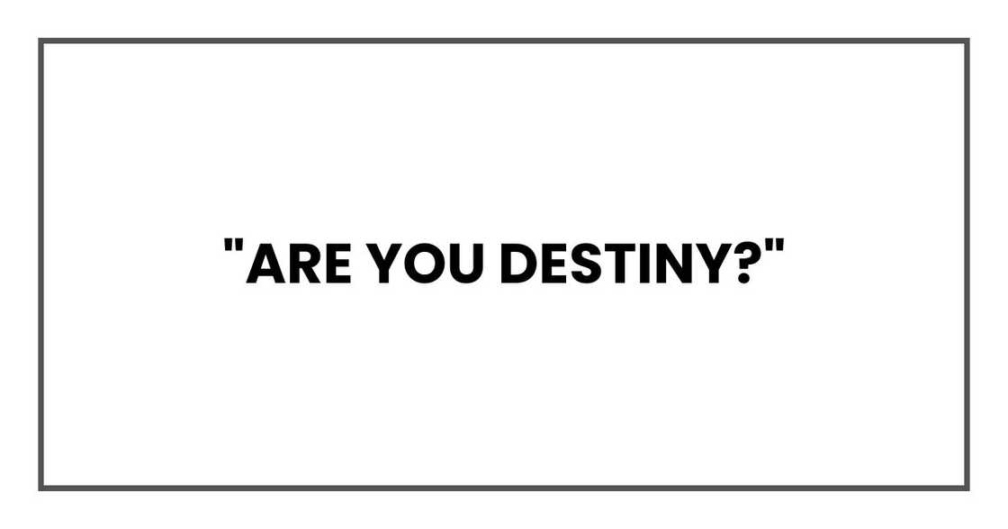 "Are you Destiny?"