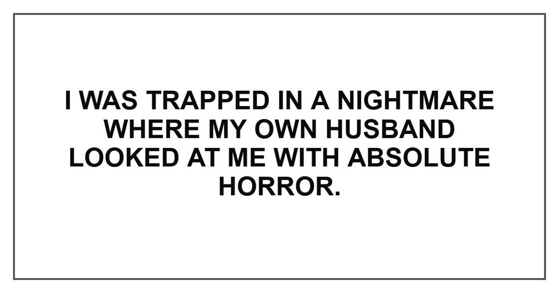 I was trapped in a nightmare where my own husband looked at me with absolute horror.