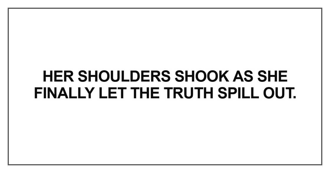 Her shoulders shook as she finally let the truth spill out