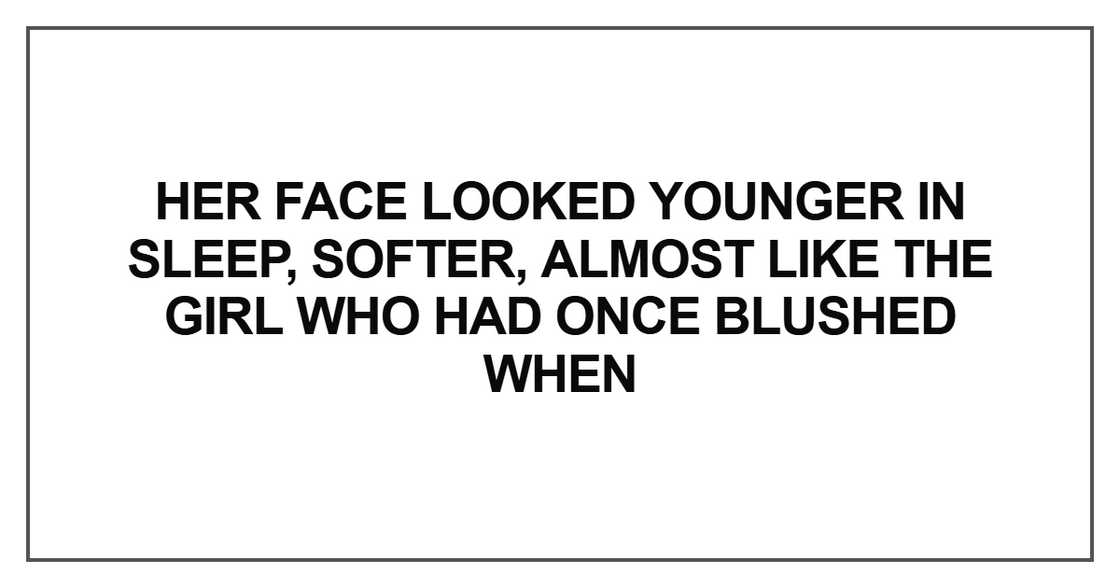 Her face looked younger in sleep