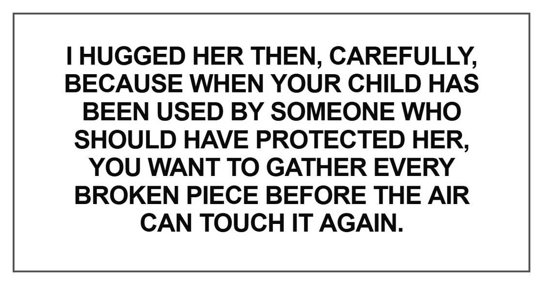 I hugged her then, carefully, because when your child has