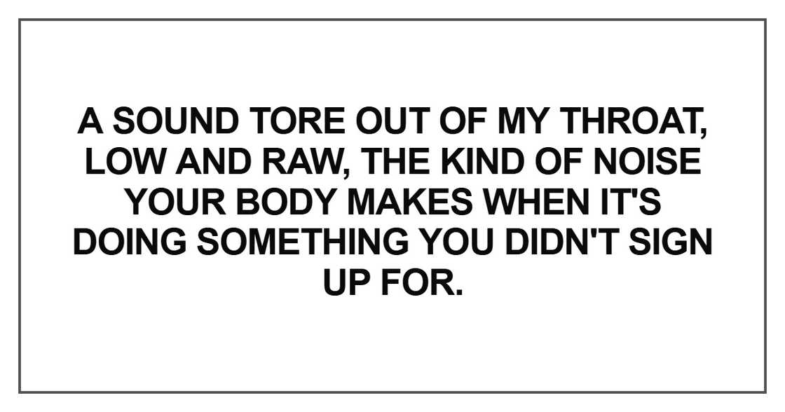 A sound tore out of my throat A sound tore out of my throat