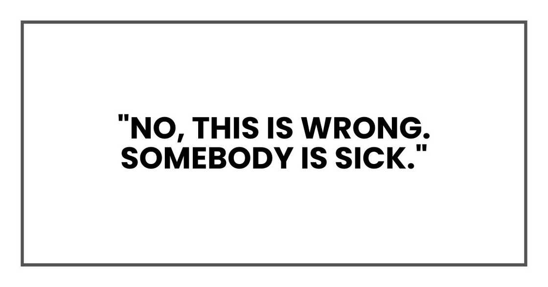 "No, this is wrong. Somebody is sick."