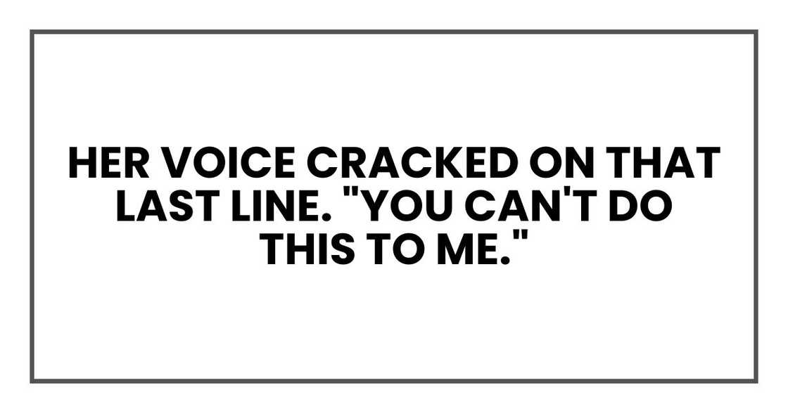 Her voice cracked on that last line. "You can't do this to me." Her voice cracked on that last line. "You can't do this to me."