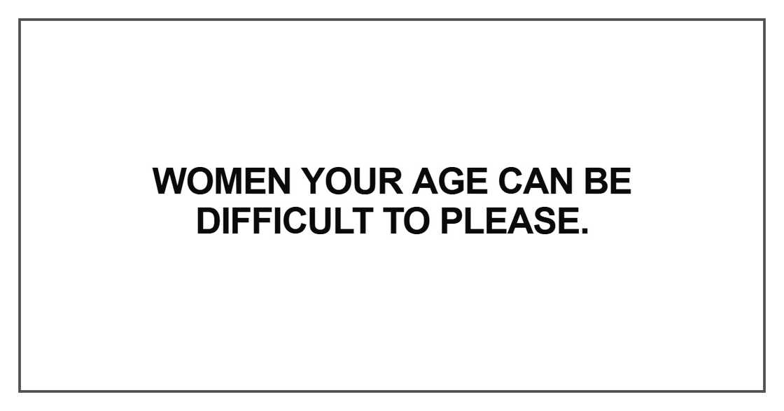 Women your age can be difficult to please